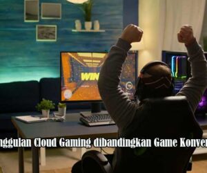 Keunggulan Cloud Gaming dibandingkan Game Konvensional