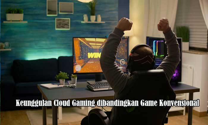 Keunggulan Cloud Gaming dibandingkan Game Konvensional