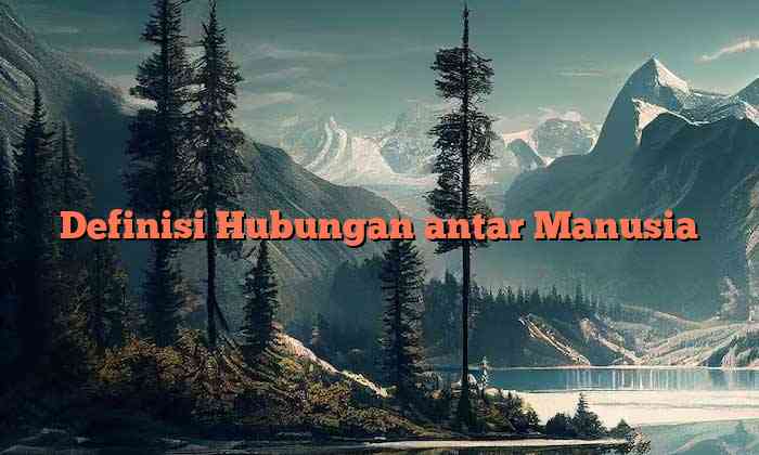 Definisi Hubungan antar Manusia