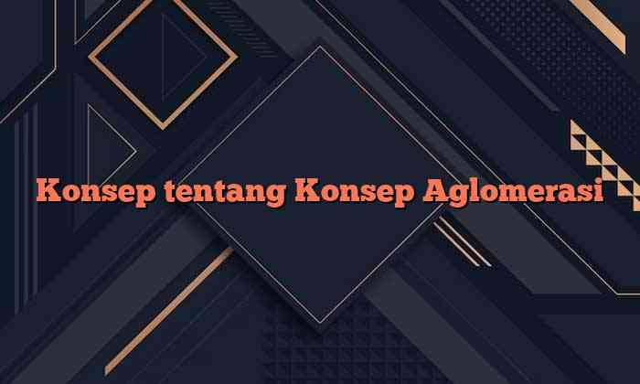 Konsep tentang Konsep Aglomerasi