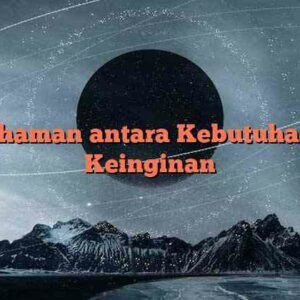 Pemahaman antara Kebutuhan dan Keinginan