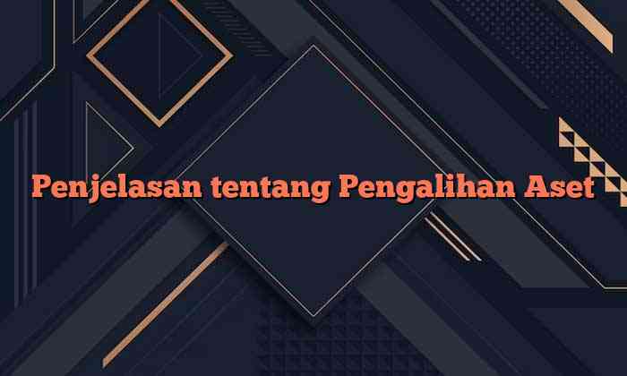 Penjelasan tentang Pengalihan Aset